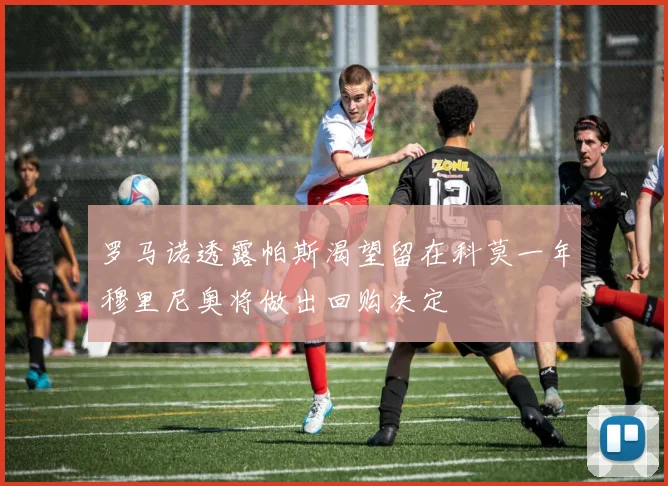 罗马诺透露帕斯渴望留在科莫一年穆里尼奥将做出回购决定